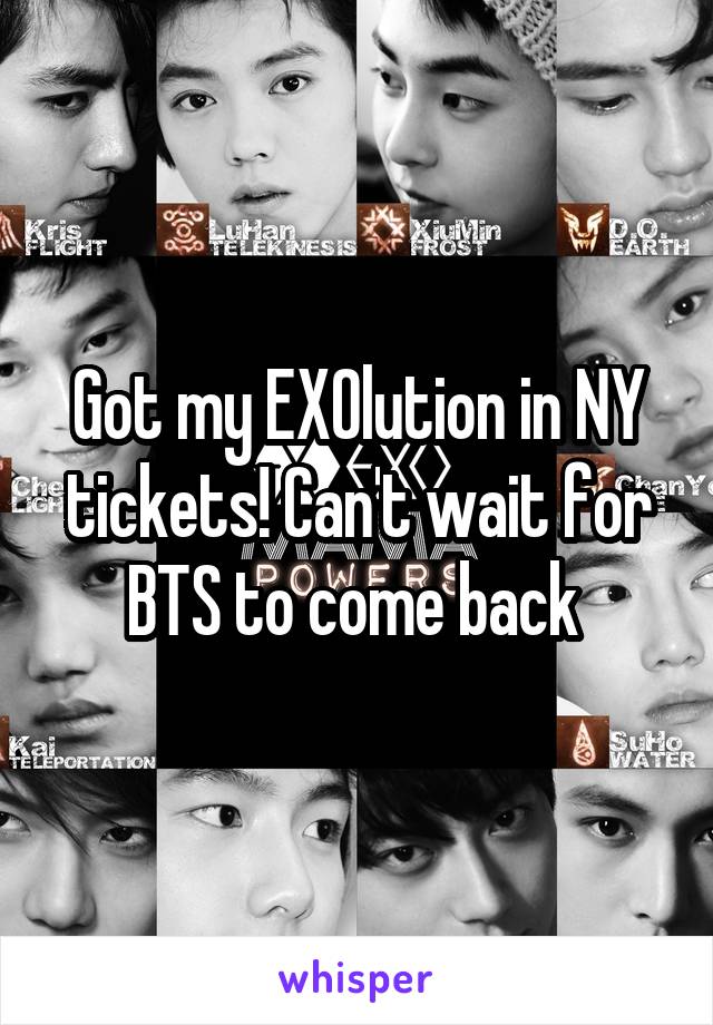 Got my EXOlution in NY tickets! Can't wait for BTS to come back 