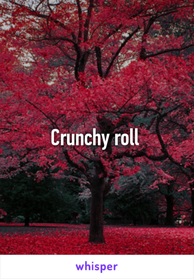 Crunchy roll 