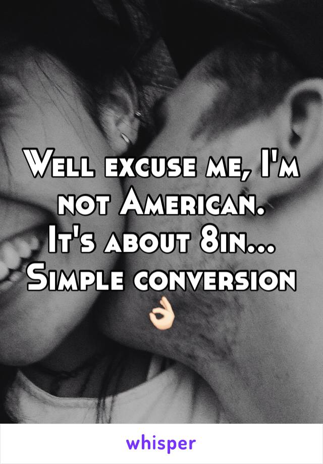 Well excuse me, I'm not American. 
It's about 8in... Simple conversion 👌🏻