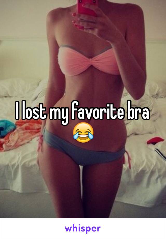 I lost my favorite bra 😂 