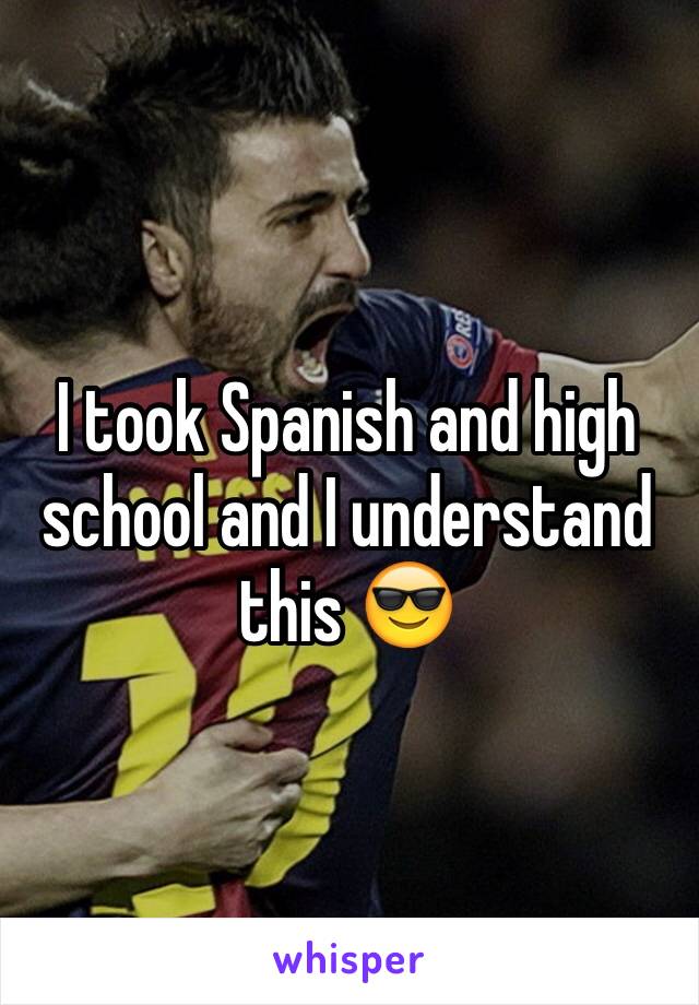I took Spanish and high school and I understand this 😎