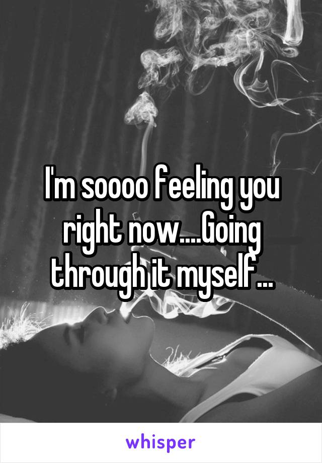 I'm soooo feeling you right now....Going through it myself...