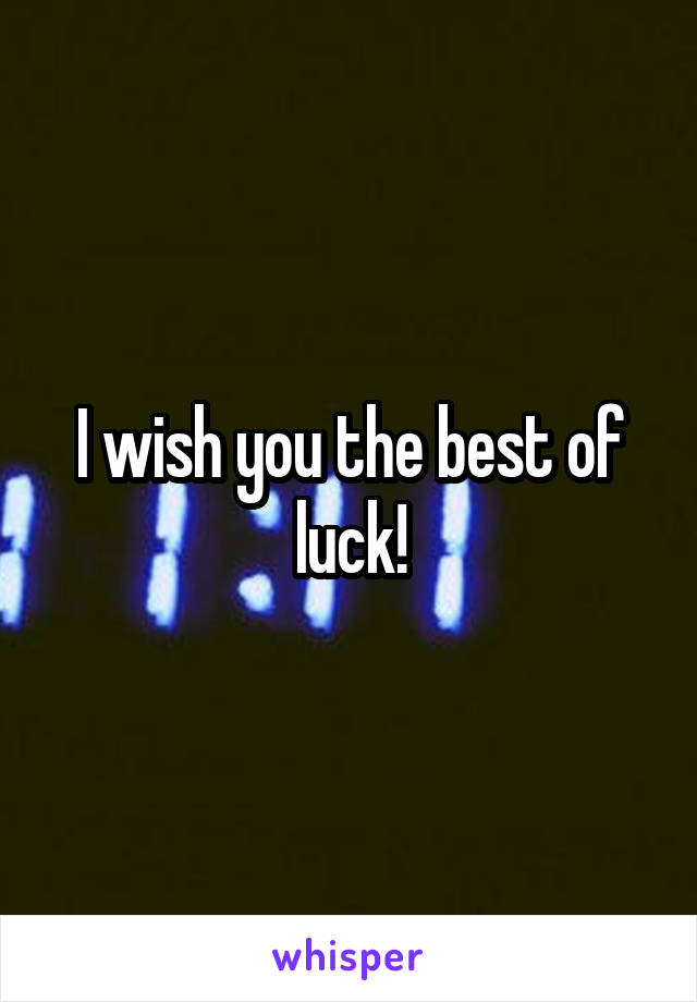 I wish you the best of luck!