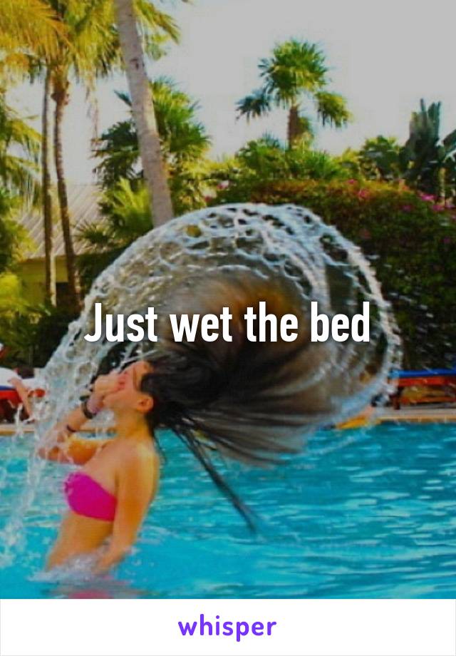 Just wet the bed