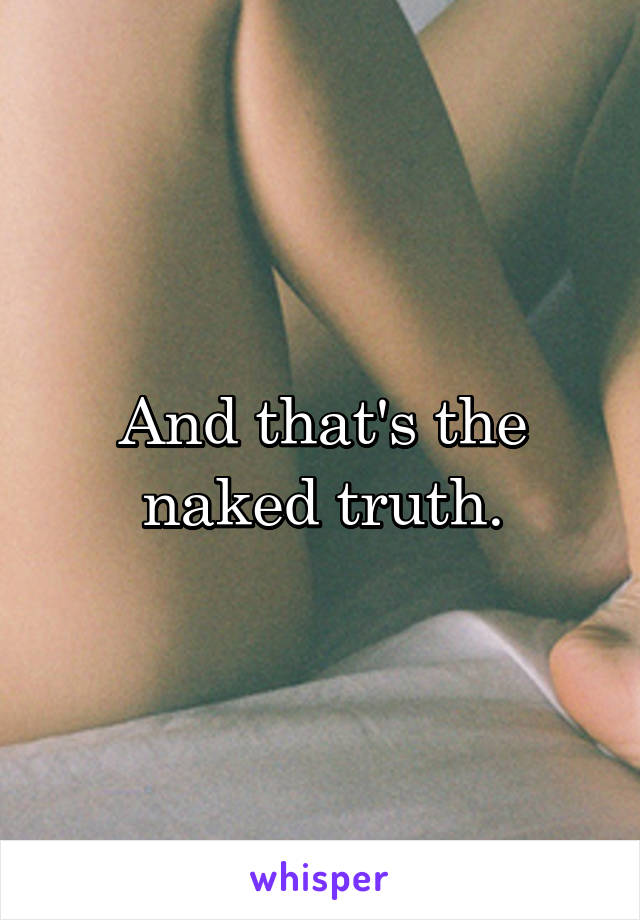 And that's the naked truth.