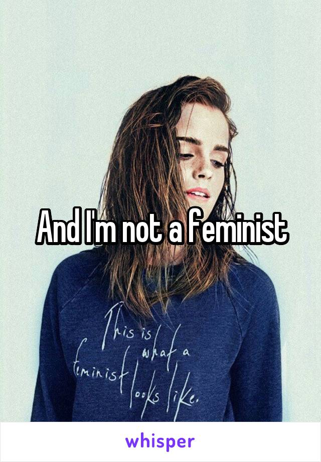 And I'm not a feminist