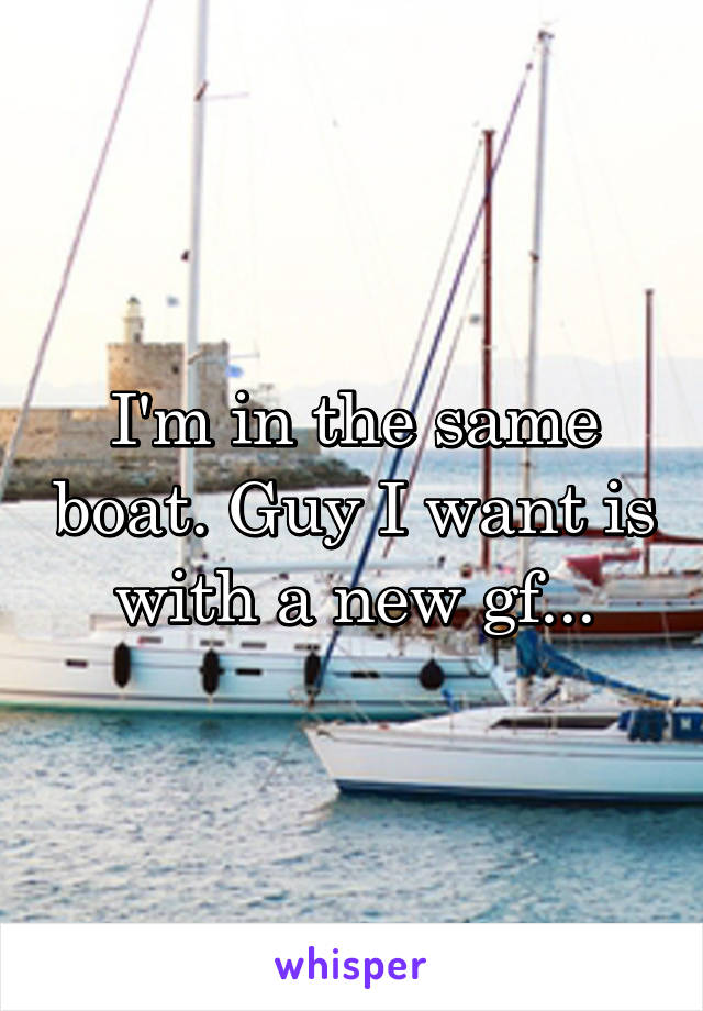 I'm in the same boat. Guy I want is with a new gf...