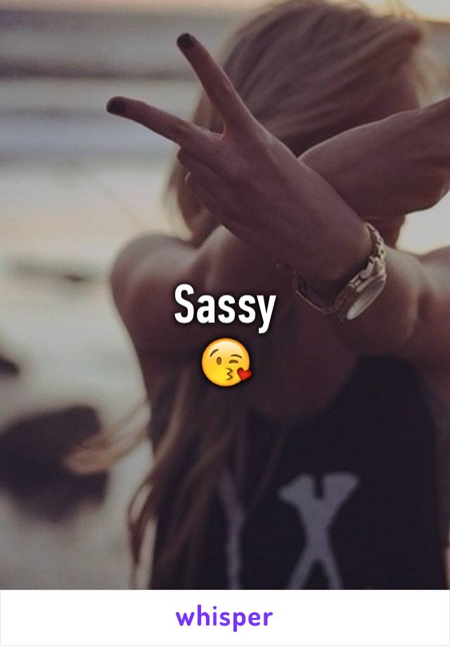 Sassy
😘