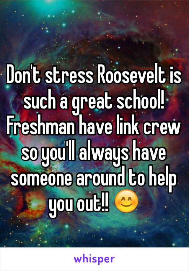 Don't stress Roosevelt is such a great school! Freshman have link crew so you'll always have someone around to help you out!! 😊