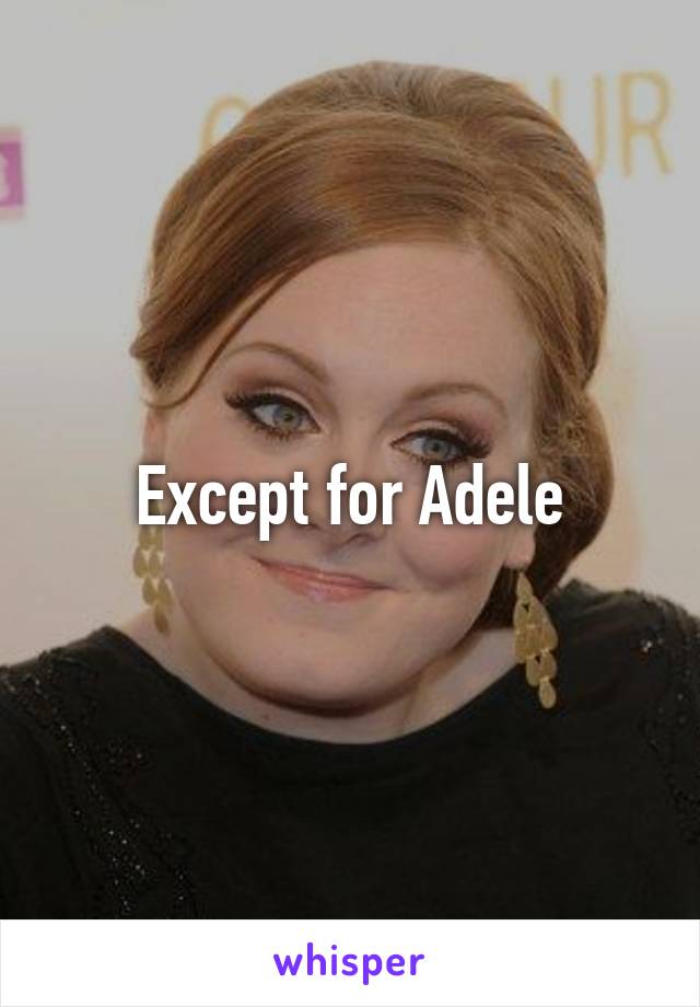 Except for Adele