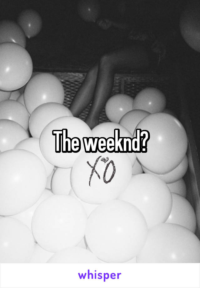 The weeknd?