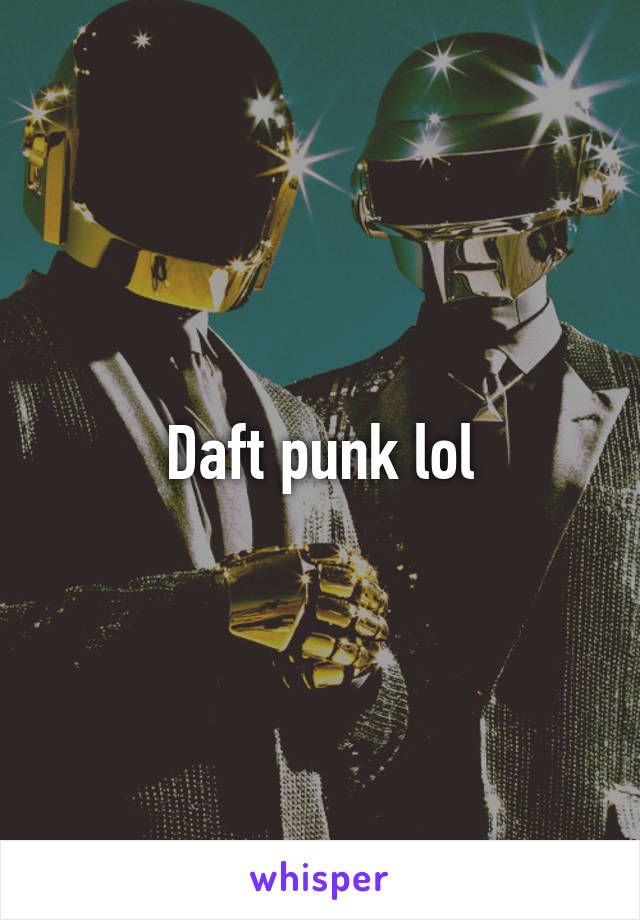 Daft punk lol