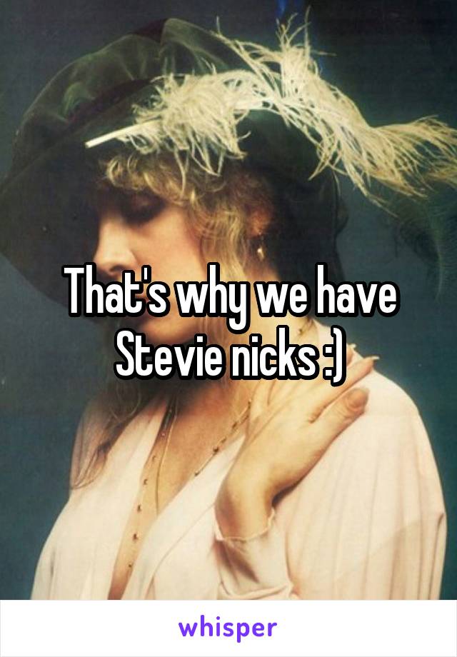 That's why we have Stevie nicks :)