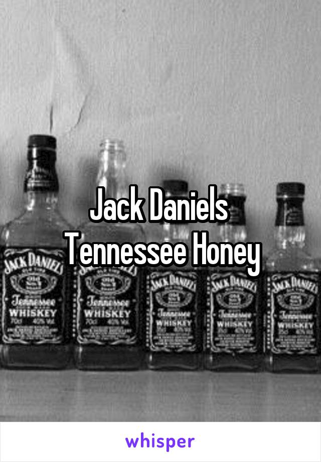 Jack Daniels 
Tennessee Honey