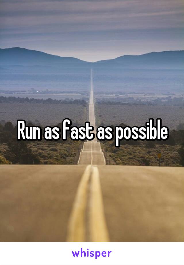 Run as fast as possible