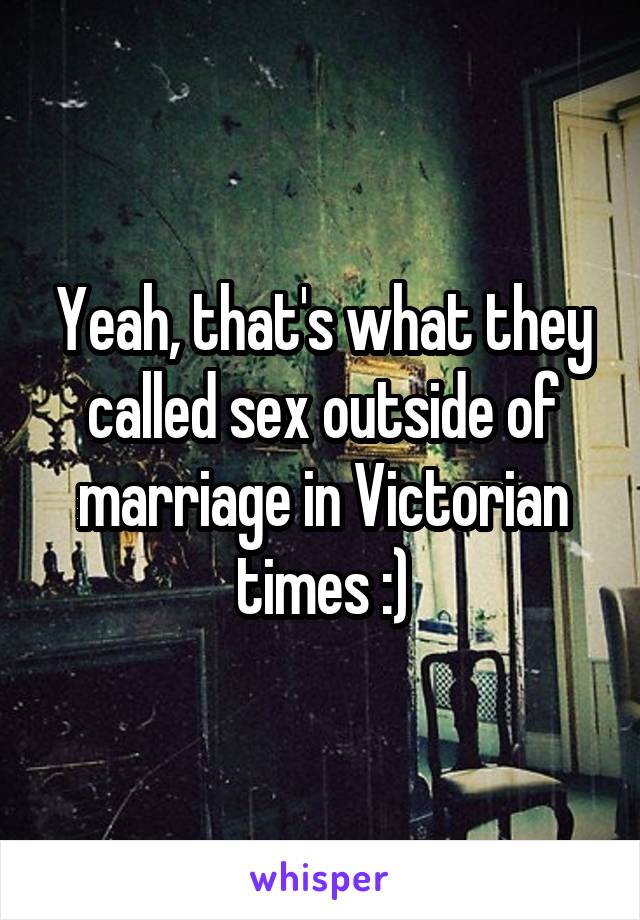 Yeah, that's what they called sex outside of marriage in Victorian times :)