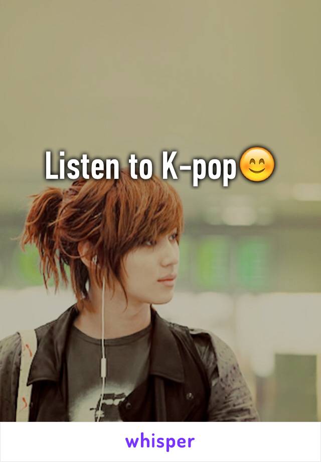 Listen to K-pop😊