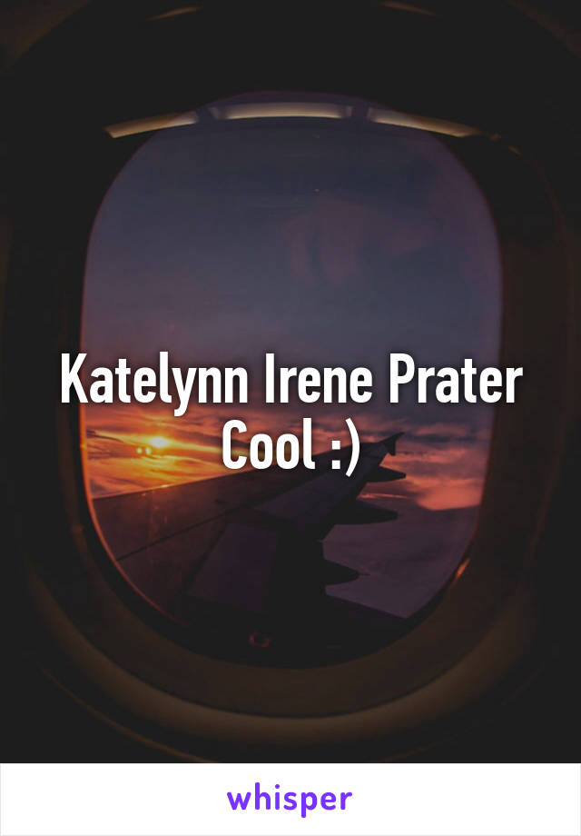 Katelynn Irene Prater
Cool :)