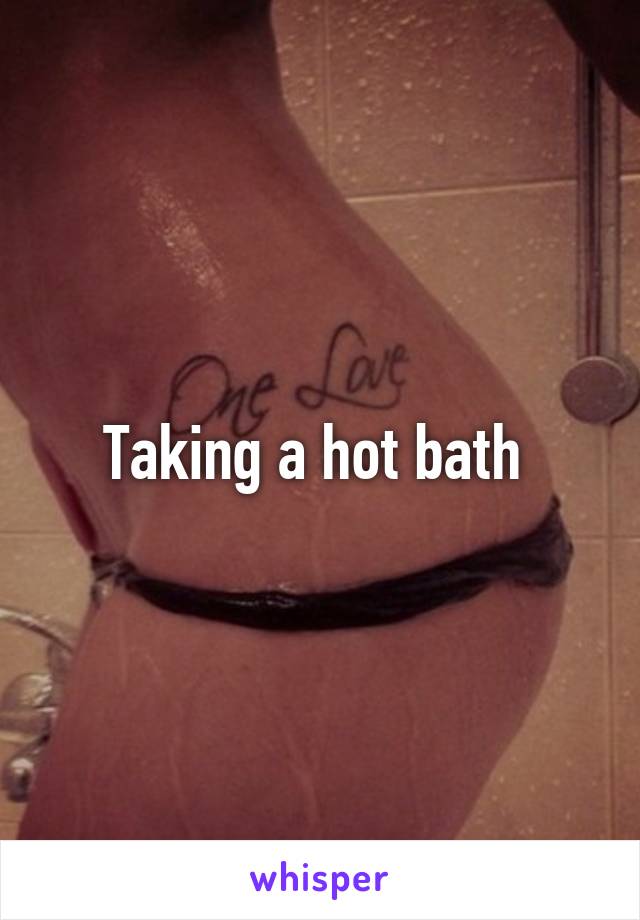 Taking a hot bath 