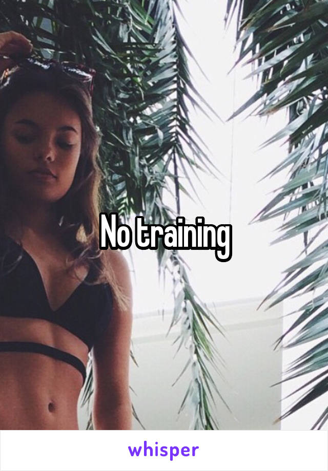 No training