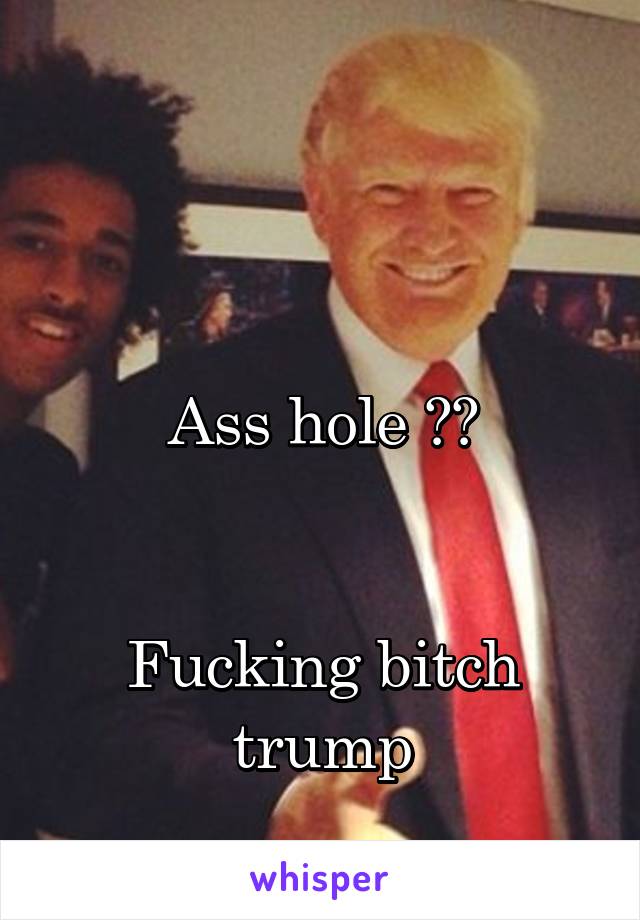 

     
Ass hole ⬆️


Fucking bitch trump