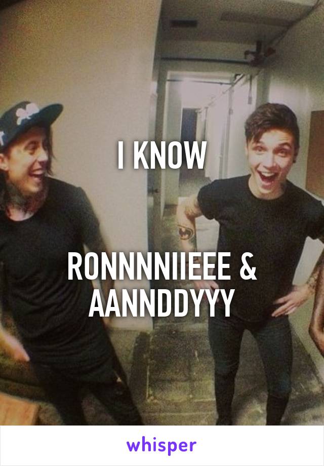 I KNOW


RONNNNIIEEE & AANNDDYYY