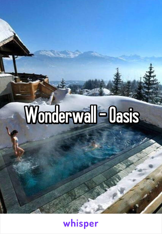 Wonderwall - Oasis