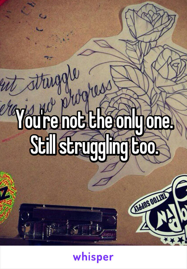 You're not the only one. Still struggling too.