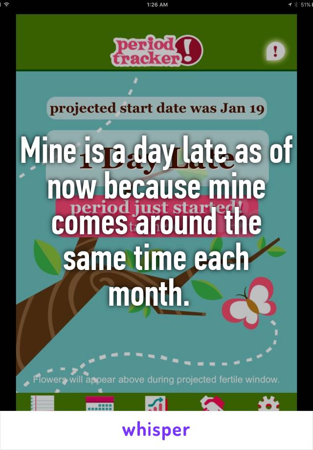 Mine is a day late as of now because mine comes around the same time each month.  