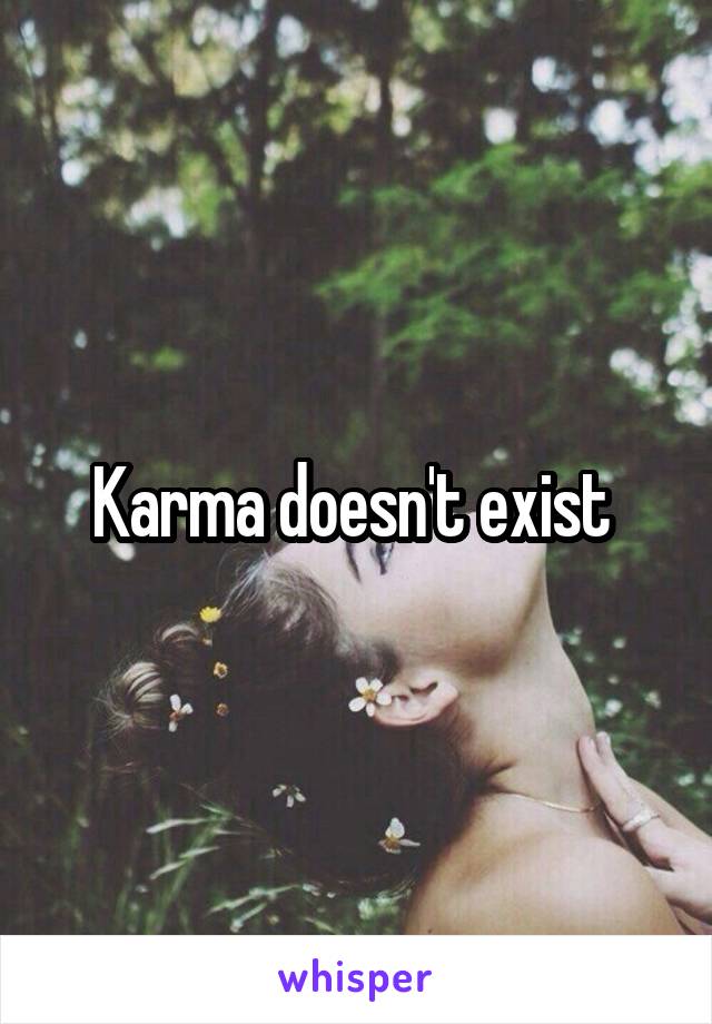 Karma doesn't exist 