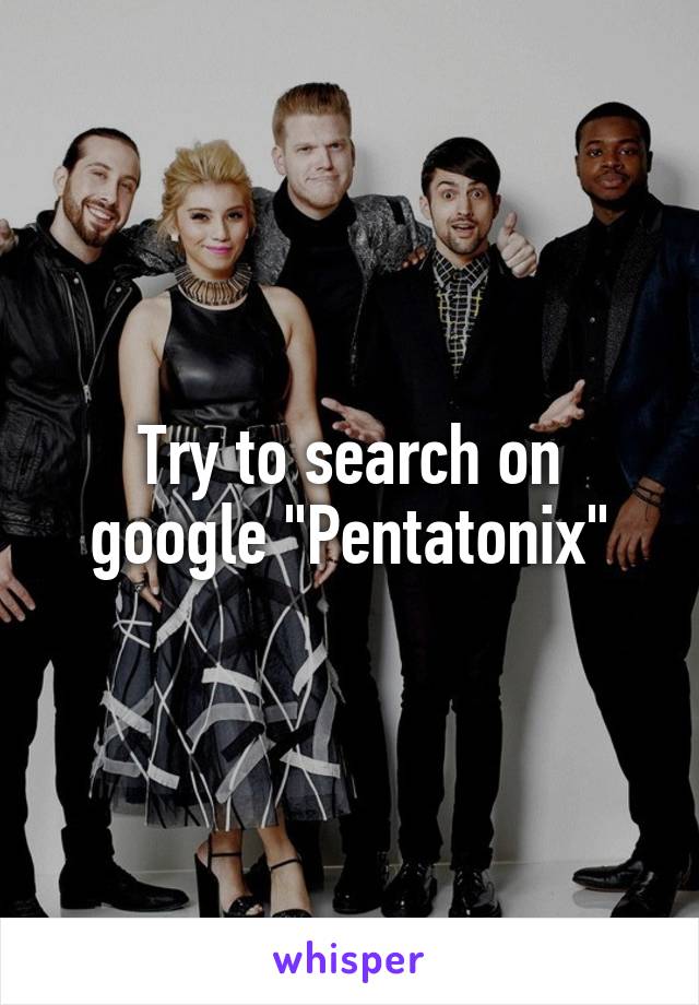 Try to search on google "Pentatonix"