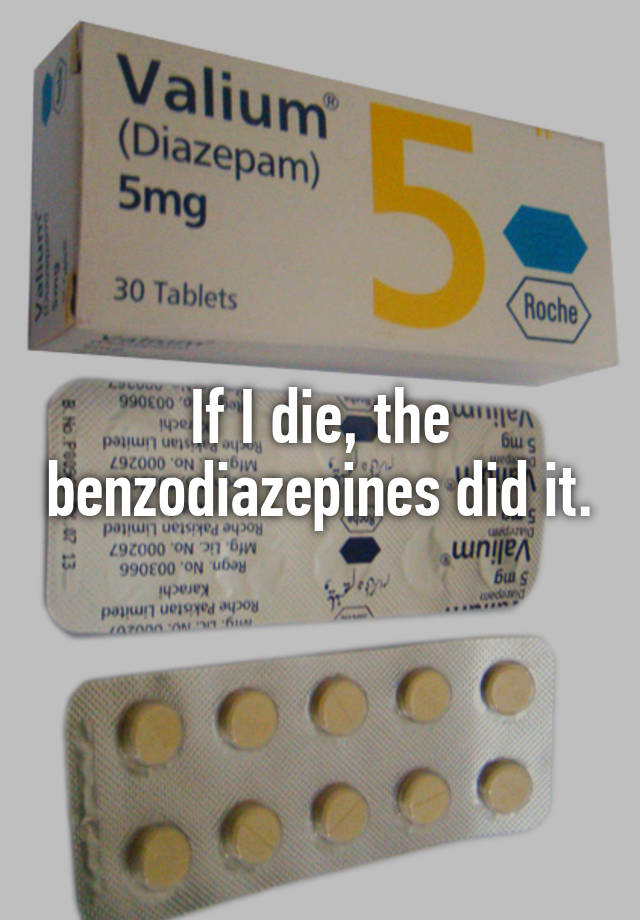 If I die, the benzodiazepines did it.