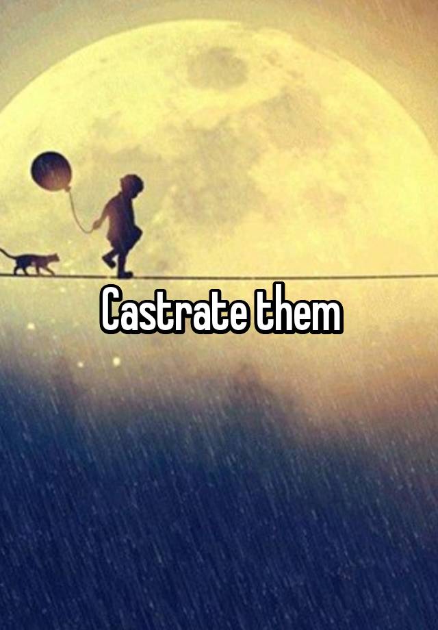 castrate-them