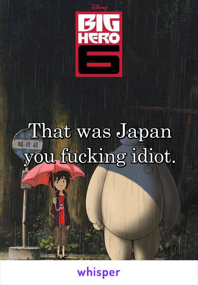 That was Japan you fucking idiot.