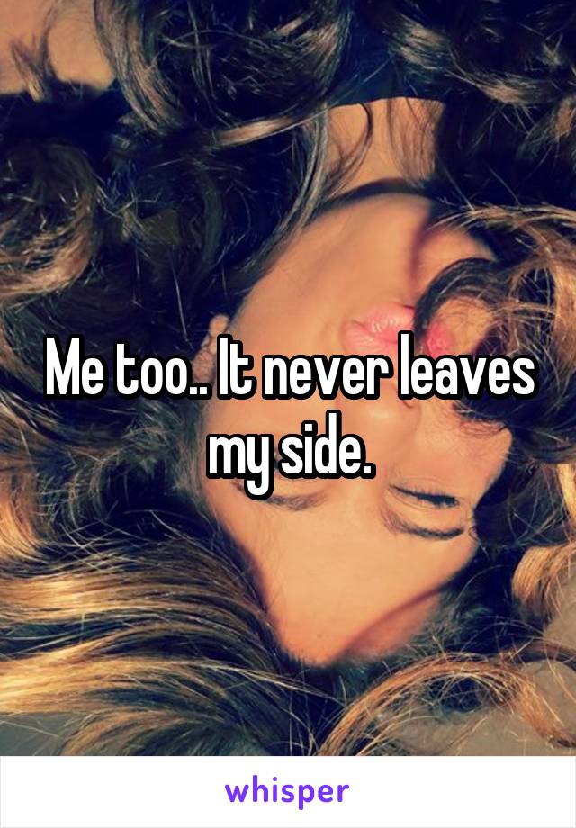 Me too.. It never leaves my side.