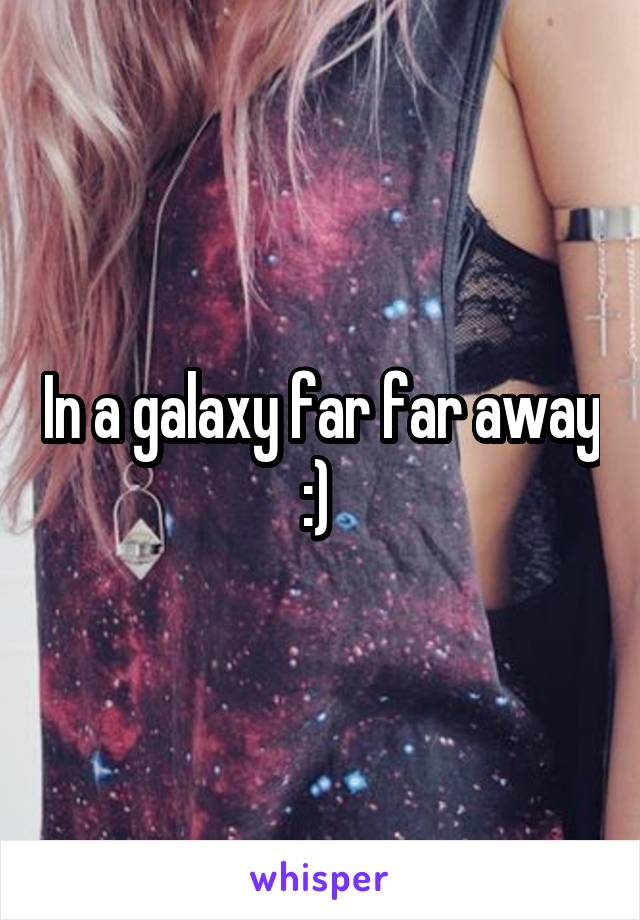 In a galaxy far far away :) 
