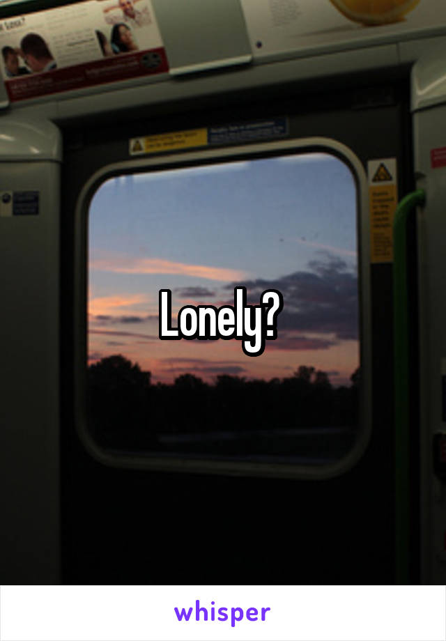 Lonely? 