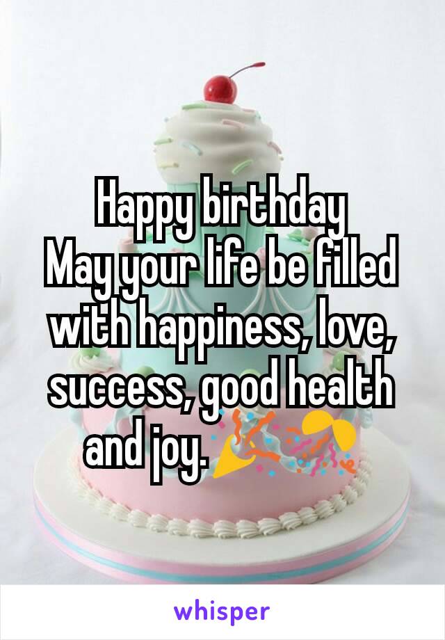 Happy birthday
May your life be filled with happiness, love, success, good health and joy.🎉🎊