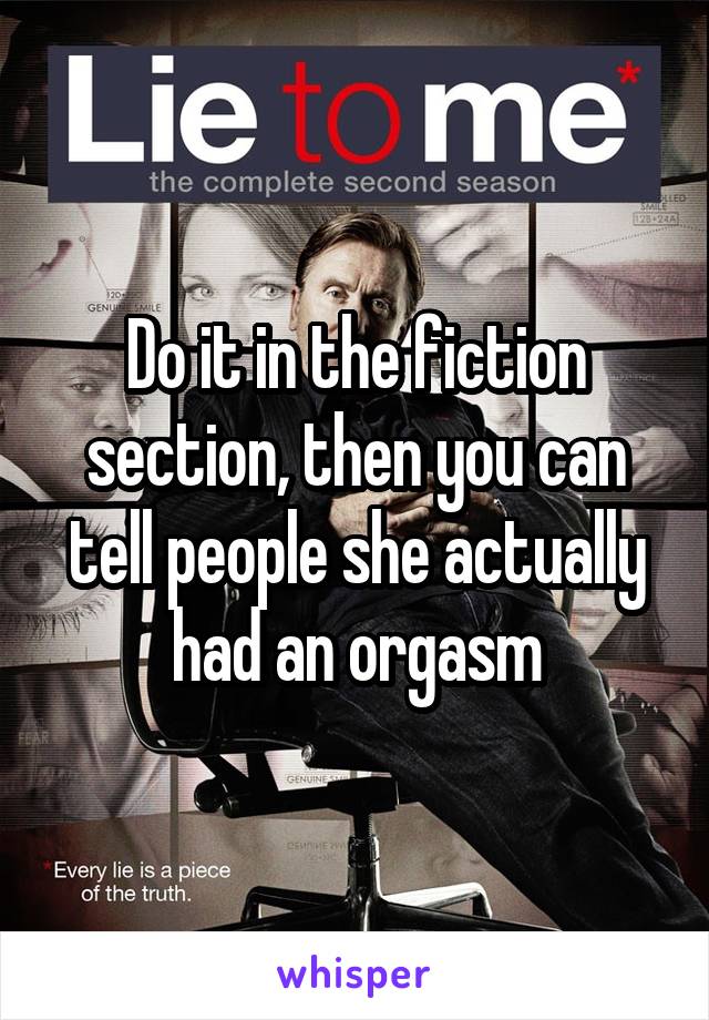 Do it in the fiction section, then you can tell people she actually had an orgasm