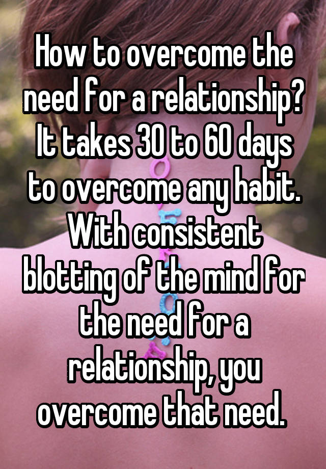 how-to-overcome-the-need-for-a-relationship-it-takes-30-to-60-days-to