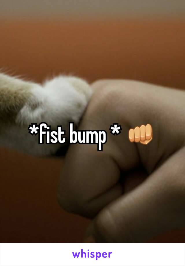 *fist bump * 👊