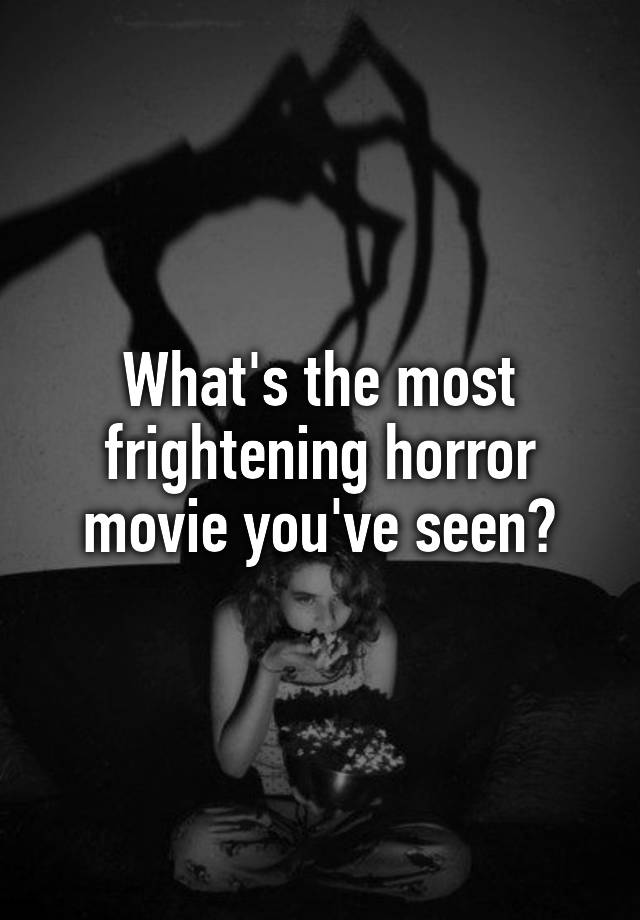 what-s-the-most-frightening-horror-movie-you-ve-seen