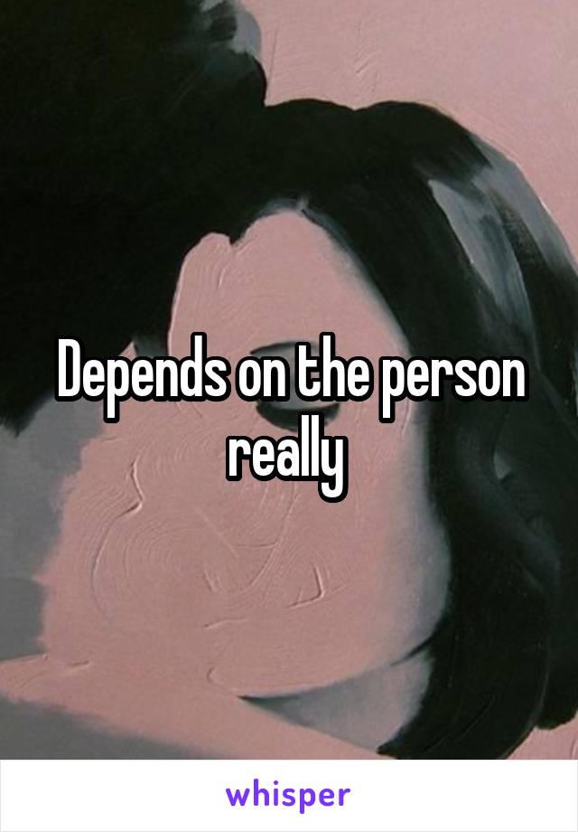 Depends on the person really 