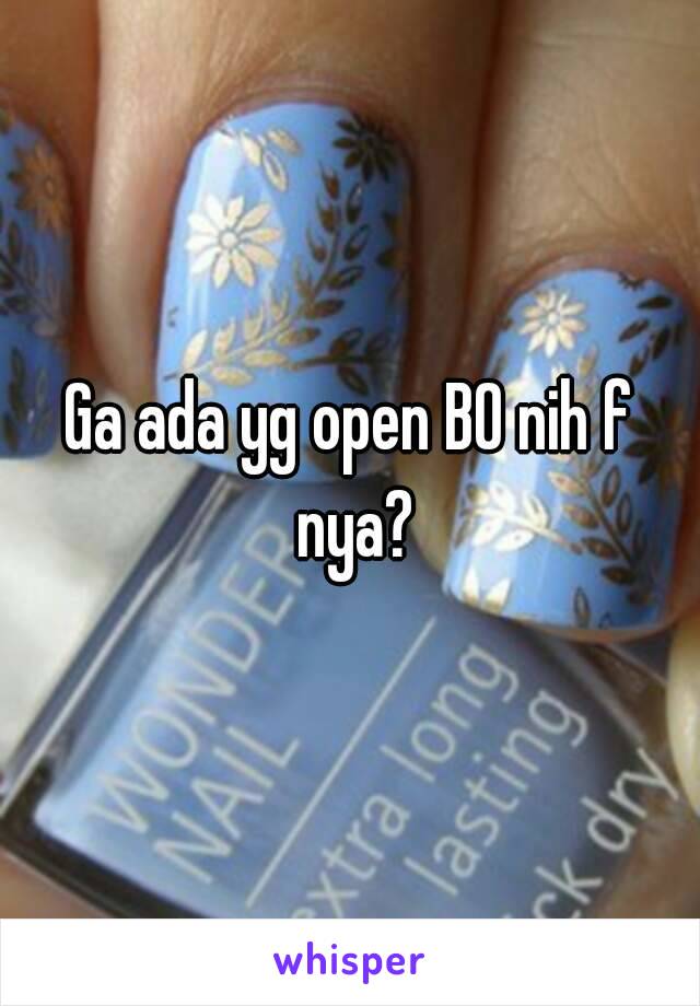 Ga ada yg open BO nih f nya?