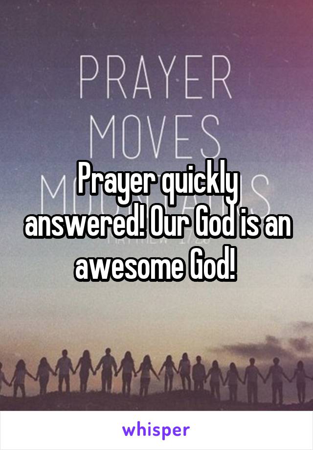 Prayer quickly answered! Our God is an awesome God! 