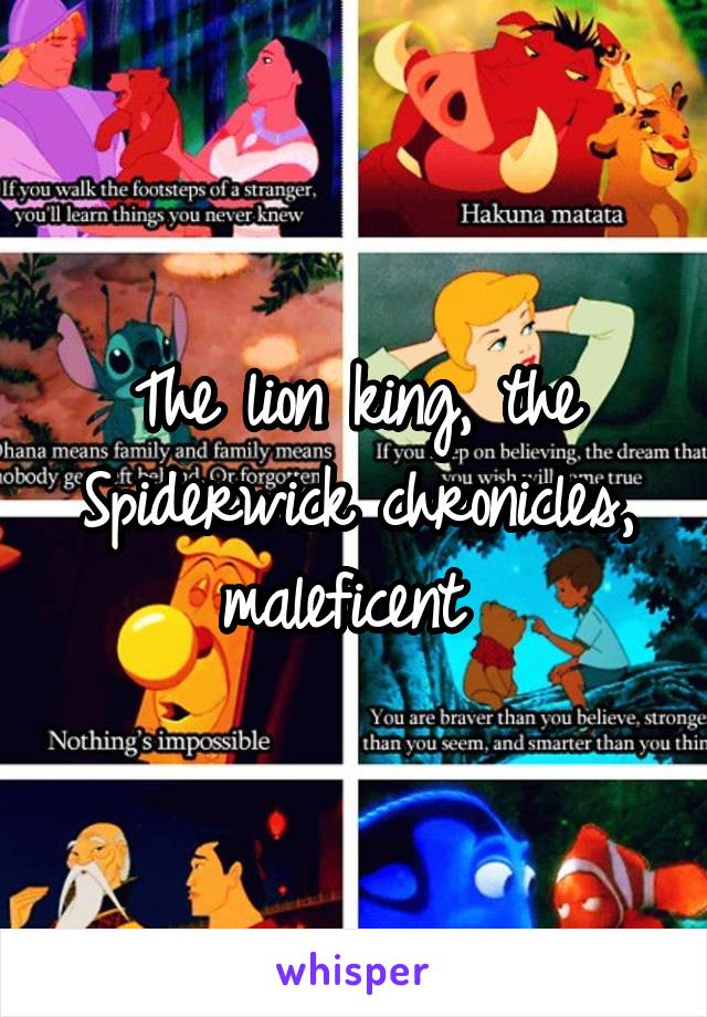 The lion king, the Spiderwick chronicles, maleficent 