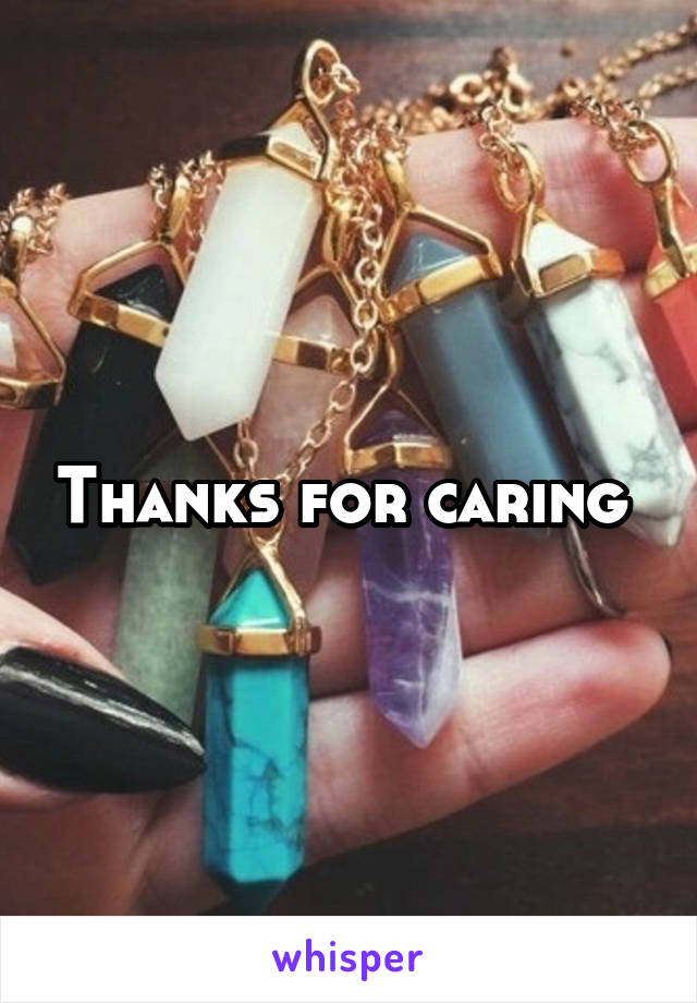 Thanks for caring 