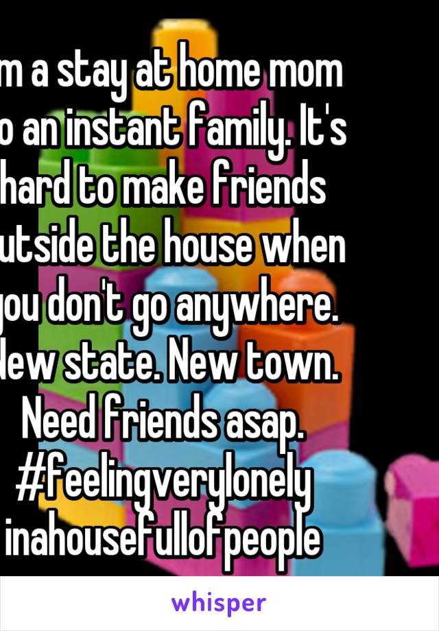 I'm a stay at home mom to an instant family. It's hard to make friends outside the house when you don't go anywhere. New state. New town. Need friends asap. #feelingverylonely
inahousefullofpeople