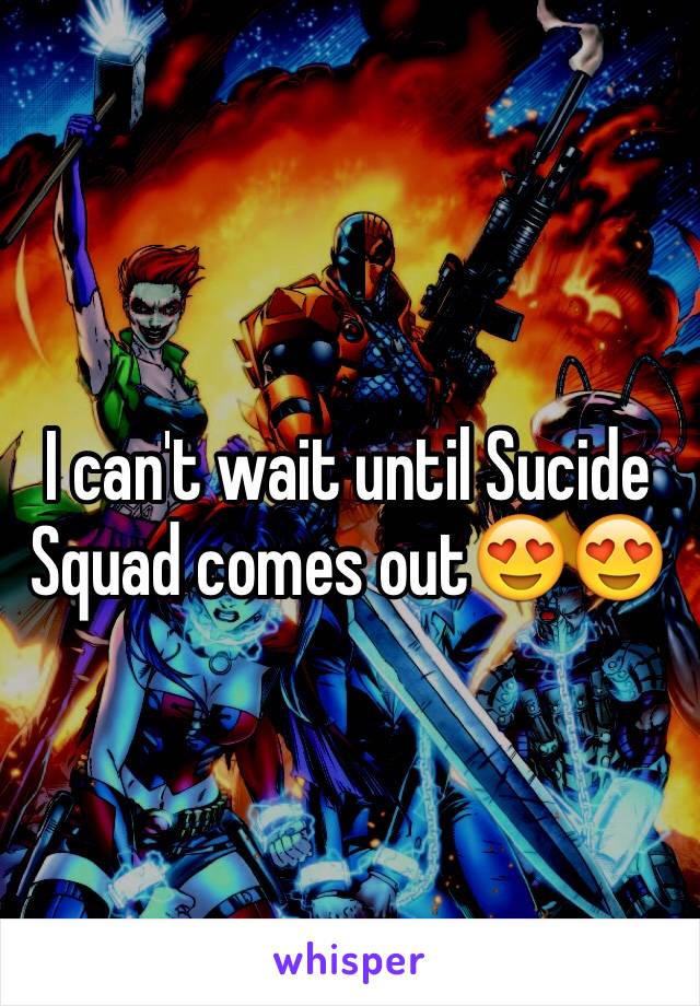 I can't wait until Sucide Squad comes out😍😍