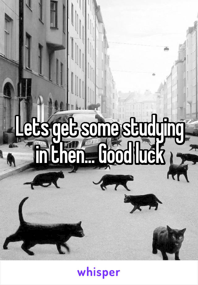 Lets get some studying in then... Good luck